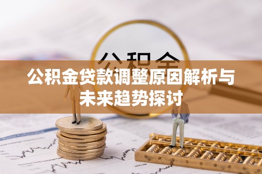 稻城公积金贷款调整原因解析与未来趋势探讨