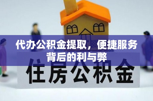 稻城代办公积金提取，便捷服务背后的利与弊