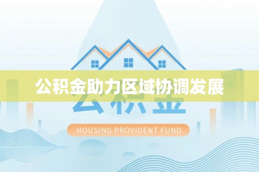 稻城公积金助力区域协调发展