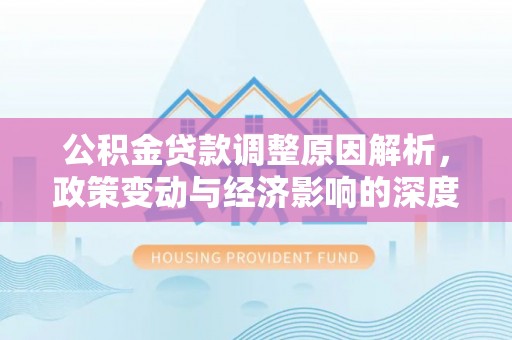 稻城公积金贷款调整原因解析，政策变动与经济影响的深度探讨