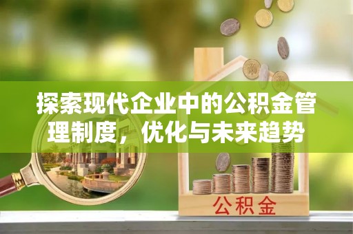 稻城探索现代企业中的公积金管理制度，优化与未来趋势