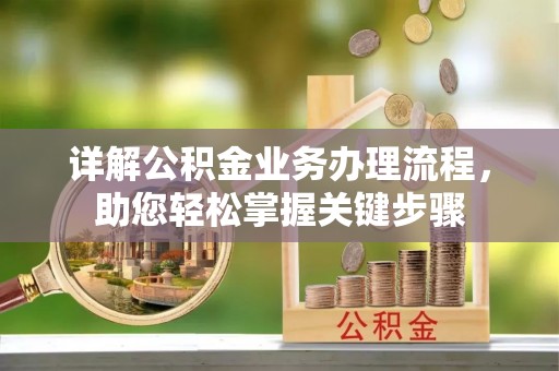 稻城详解公积金业务办理流程，助您轻松掌握关键步骤