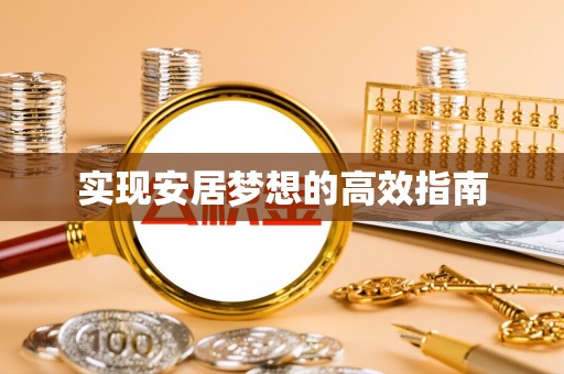 稻城实现安居梦想的高效指南