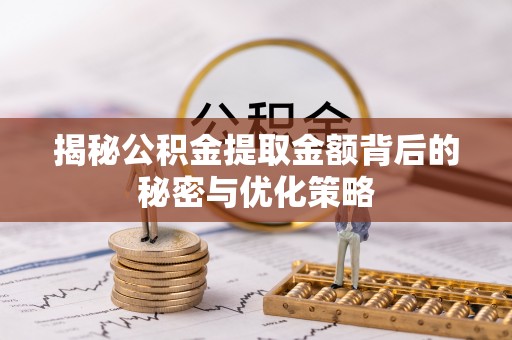 稻城揭秘公积金提取金额背后的秘密与优化策略