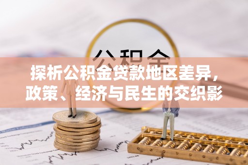稻城探析公积金贷款地区差异，政策、经济与民生的交织影响