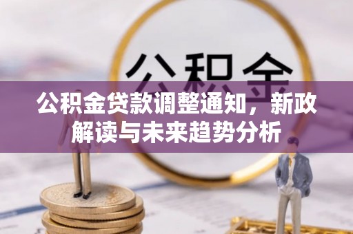 稻城公积金贷款调整通知，新政解读与未来趋势分析