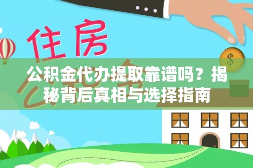 稻城公积金代办提取靠谱吗？揭秘背后真相与选择指南