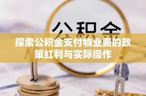 稻城探索公积金支付物业费的政策红利与实际操作