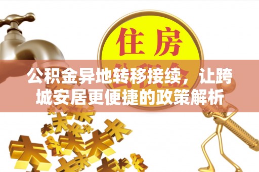 稻城公积金异地转移接续，让跨城安居更便捷的政策解析