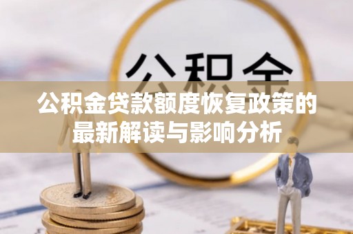 稻城公积金贷款额度恢复政策的最新解读与影响分析