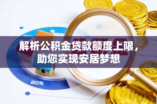 稻城解析公积金贷款额度上限，助您实现安居梦想