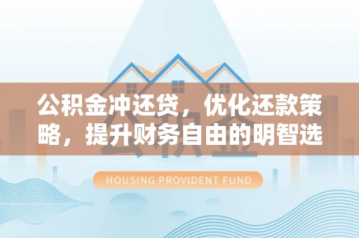 稻城公积金冲还贷，优化还款策略，提升财务自由的明智选择