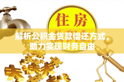 稻城解析公积金贷款偿还方式，助力实现财务自由