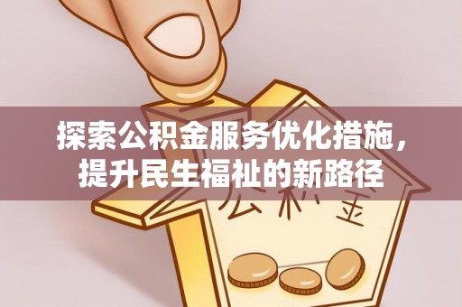 稻城探索公积金服务优化措施，提升民生福祉的新路径