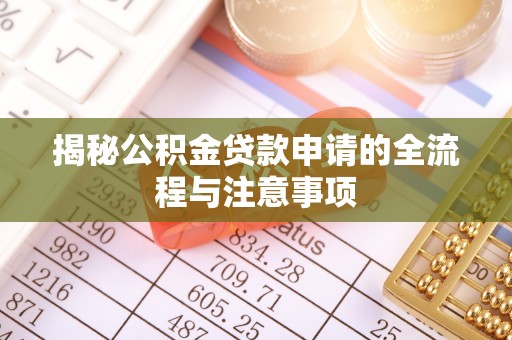 稻城揭秘公积金贷款申请的全流程与注意事项