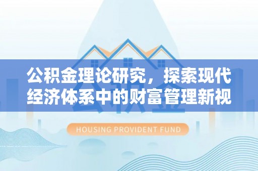 稻城公积金理论研究，探索现代经济体系中的财富管理新视角