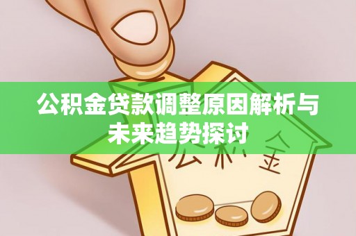 稻城公积金贷款调整原因解析与未来趋势探讨