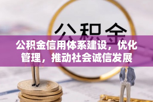 稻城公积金信用体系建设，优化管理，推动社会诚信发展