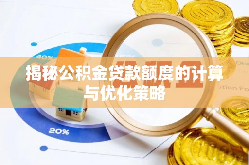稻城揭秘公积金贷款额度的计算与优化策略