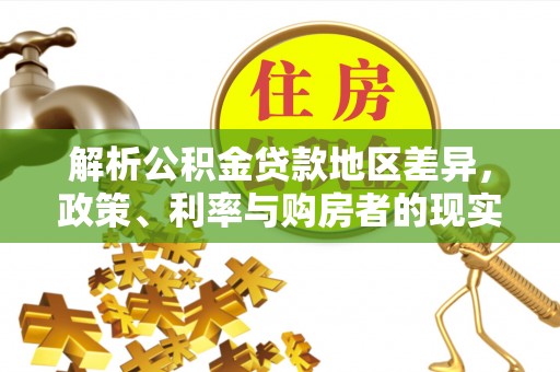 稻城解析公积金贷款地区差异，政策、利率与购房者的现实选择