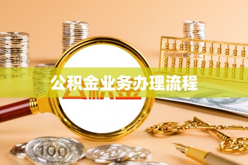 稻城公积金业务办理流程