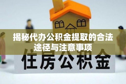 稻城揭秘代办公积金提取的合法途径与注意事项