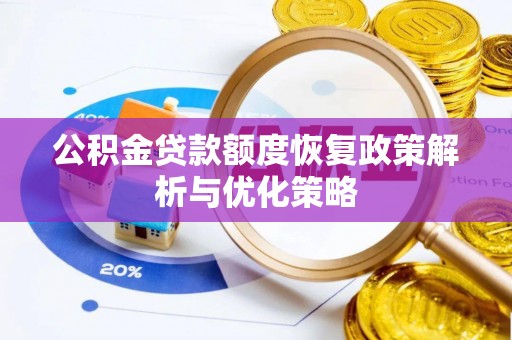 稻城公积金贷款额度恢复政策解析与优化策略
