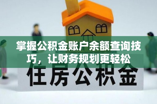 稻城掌握公积金账户余额查询技巧，让财务规划更轻松