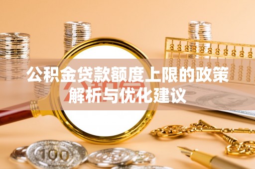 稻城公积金贷款额度上限的政策解析与优化建议