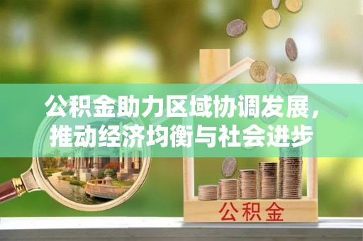稻城公积金助力区域协调发展，推动经济均衡与社会进步