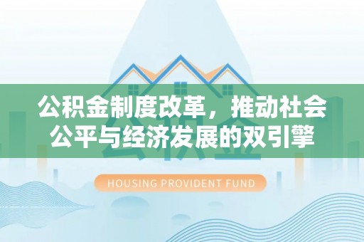 稻城公积金制度改革，推动社会公平与经济发展的双引擎