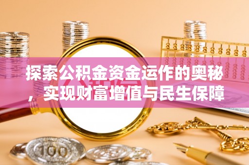 稻城探索公积金资金运作的奥秘，实现财富增值与民生保障