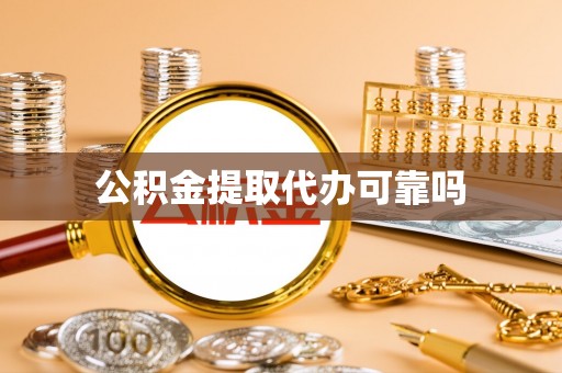 稻城公积金提取代办可靠吗