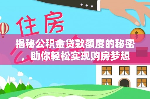 稻城揭秘公积金贷款额度的秘密，助你轻松实现购房梦想