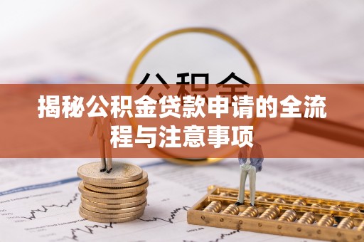 稻城揭秘公积金贷款申请的全流程与注意事项