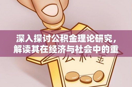 稻城深入探讨公积金理论研究，解读其在经济与社会中的重要角色