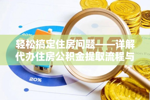 稻城轻松搞定住房问题——详解代办住房公积金提取流程与技巧