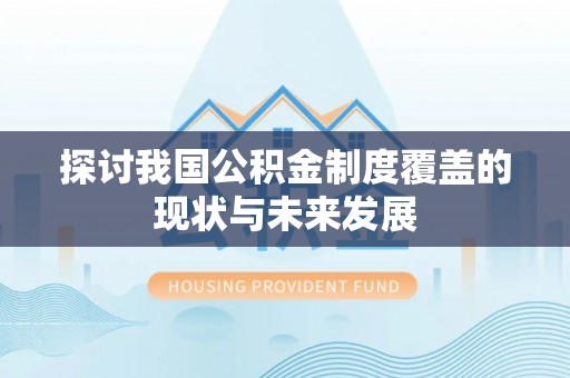稻城探讨我国公积金制度覆盖的现状与未来发展