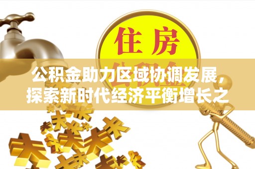 稻城公积金助力区域协调发展，探索新时代经济平衡增长之道