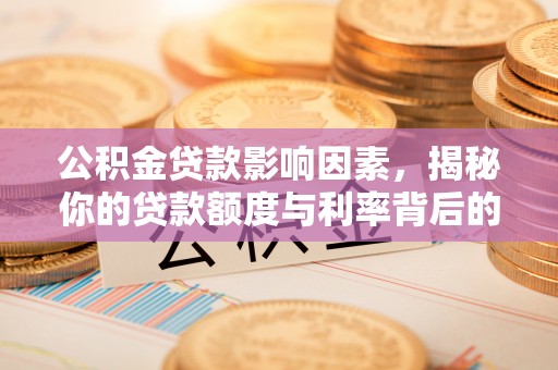 稻城公积金贷款影响因素，揭秘你的贷款额度与利率背后的秘密