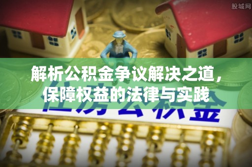 稻城解析公积金争议解决之道，保障权益的法律与实践
