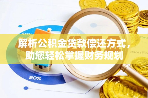 稻城解析公积金贷款偿还方式，助您轻松掌握财务规划