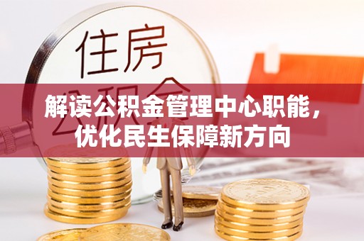 稻城解读公积金管理中心职能，优化民生保障新方向