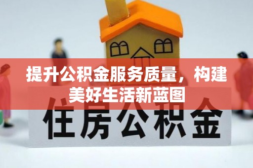 稻城提升公积金服务质量，构建美好生活新蓝图