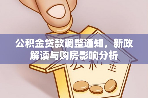 稻城公积金贷款调整通知，新政解读与购房影响分析