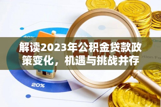 稻城解读2023年公积金贷款政策变化，机遇与挑战并存