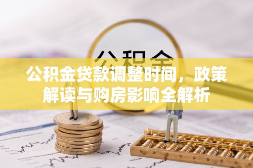 稻城公积金贷款调整时间，政策解读与购房影响全解析