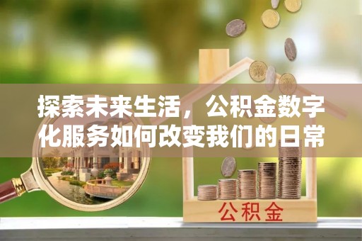 稻城探索未来生活，公积金数字化服务如何改变我们的日常