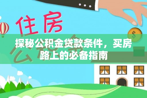 稻城探秘公积金贷款条件，买房路上的必备指南