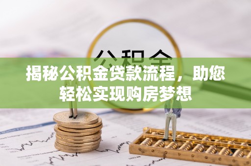 稻城揭秘公积金贷款流程，助您轻松实现购房梦想